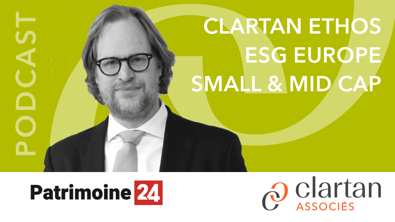 PODCAST Patrimoine24 – Clartan Ethos ESG Europe Small & Mid Cap par Marc Effgen